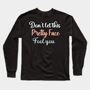 Don't Let This Pretty Face Fool You Long Sleeve T-Shirt